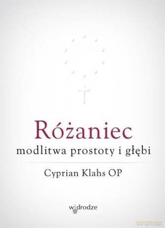 Różaniec modlitwa prostoty i głębi - Cyprian Klahs [KSIĄŻKA]