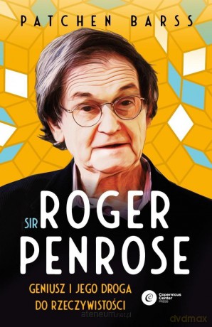 Sir Roger Penrose. Geniusz i jego droga do... - Patchen Barss [KSIĄŻKA]