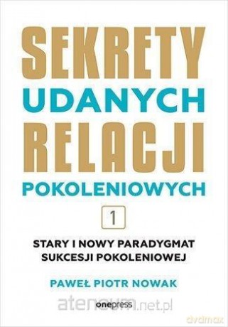 Stary i nowy paradygmat sukcesji pokoleniowej (Tom 1) - Paweł Piotr Nowak [KSIĄŻKA]