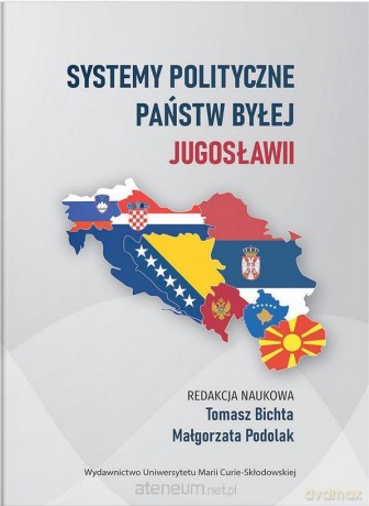 Systemy polityczne państw byłej Jugosławii - red. Tomasz Bichta, Małgorzata Podolak [KSIĄŻKA]