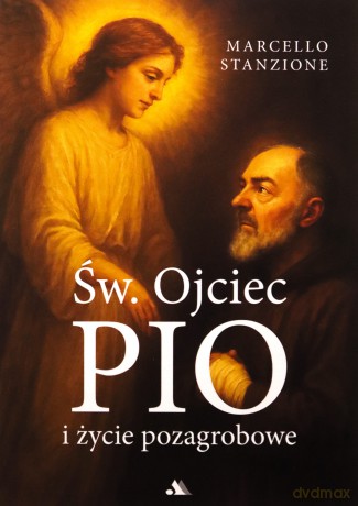 Św. Ojciec Pio i życie pozagrobowe - Ks. Marcello Stanzione [KSIĄŻKA]