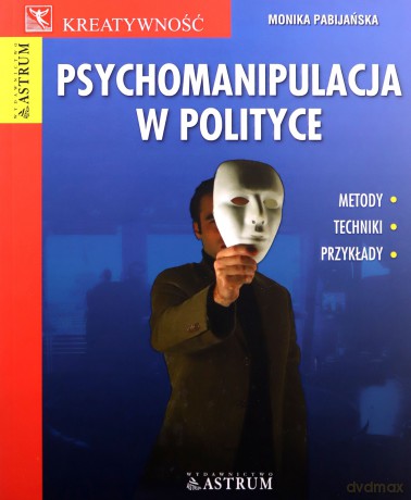 Psychomanipulacja w polityce - Monika Pabijańska [KSIĄŻKA]