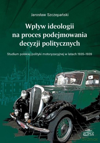 Wpływ ideologii na proces podejmowania decyzji.. - Jarosław Szczepański [KSIĄŻKA]