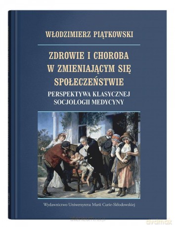 Zdrowie i choroba w zmieniającym się społ... - Włodzimierz Piątkowski [KSIĄŻKA]