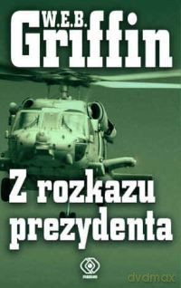Z rozkazu prezydenta - W. E. B. Griffin [KSIĄŻKA]