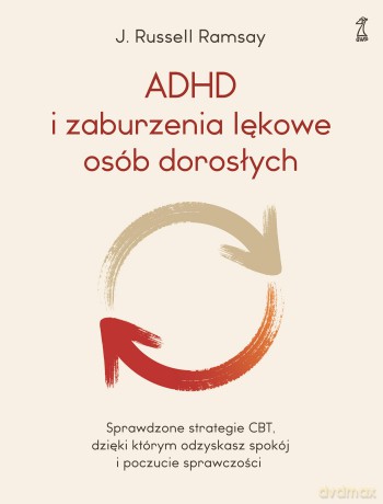 ADHD i zaburzenia lękowe osób dorosłych. Sprawdzone strategie CBT, dzięki którym odzyskasz spokój i poczucie sprawczości - J. Russell Ramsay [KSIĄŻKA]