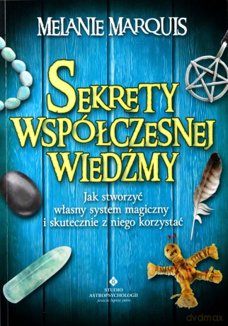 Sekrety współczesnej wiedźmy jak stworzyć własny system magiczny i skutecznie z niego korzystać - Melanie Marquis [KSIĄŻKA]