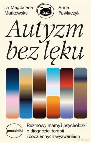 Autyzm bez lęku. Rozmowy mamy i psycholożki o diagnozie, terapii i codziennych wyzwaniach - Magdalena Markowska, Anna Pawlaczyk [KSIĄŻKA]