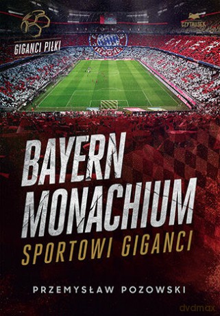 Bayern Monachium. Sportowi giganci - Przemysław Pozowski [KSIĄŻKA]