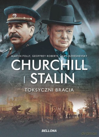 Churchill i Stalin. Toksyczni bracia - Geoffrey Roberts [KSIĄŻKA]