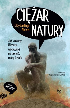 Ciężar natury. Jak zmiany klimatu wpływają na umysł, mózg i ciało - Clayton Page Aldern [KSIĄŻKA]