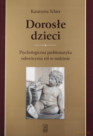 Dorosłe dzieci psychologiczna problematyka odwrócenia ról w rodzinie - Katarzyna Schier [KSIĄŻKA]