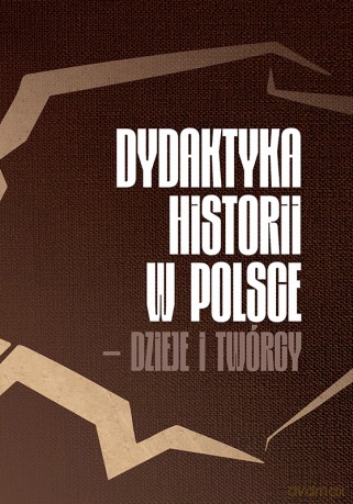 Dydaktyka historii w Polsce - dzieje i twórcy - Barbara Techmańska, Karol Sanojca [KSIĄŻKA]