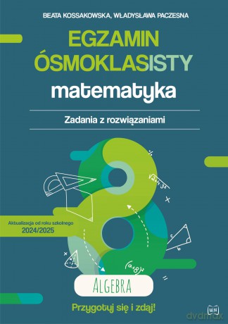 Egzamin ósmoklasisty. Matematyka. Zadania z rozwiązaniami. Algebra - Beata Kossakowska-Kruszyńska, Władysława Paczesna [KSIĄŻKA]