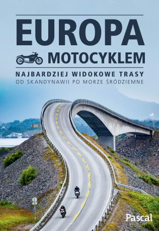 Europa motocyklem. Najbardziej widokowe trasy od Skandynawii po Morze Śródziemne [KSIĄŻKA]
