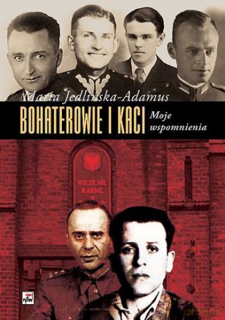 Bohaterowie i kaci moje wspomnienia tw - Maria Jedlińska-Adamus [KSIĄŻKA]