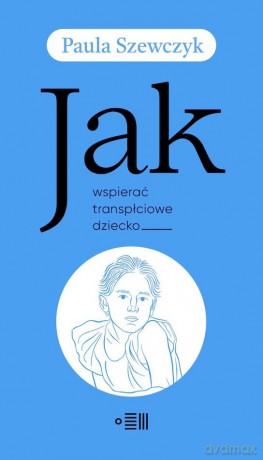 Jak wspierać transpłciowe dziecko - Paula Szewczyk [KSIĄŻKA]