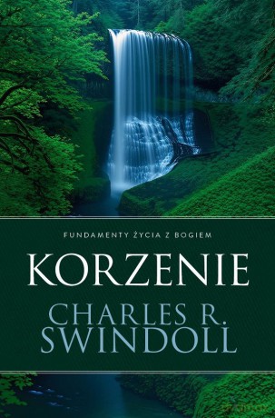 Korzenie. Fundamenty życia z Bogiem - Charles R. Swindoll [KSIĄŻKA]