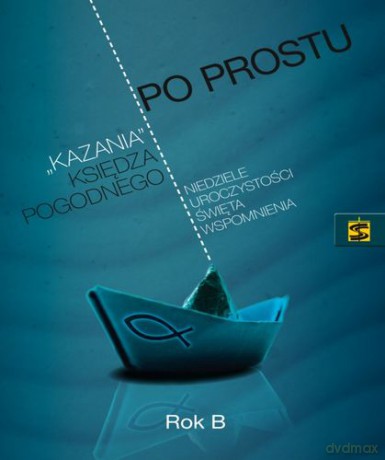 Po prostu kazania księdza pogodnego rok b - Marian Pogodny [KSIĄŻKA]