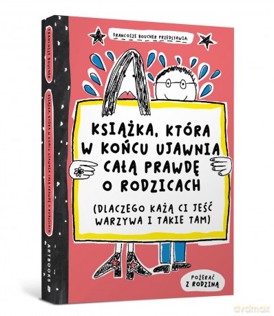 Książka, która w końcu ujawnia całą prawdę o rodzicach (dlaczego każą ci jeść warzywa i takie tam) - Françoize Boucher [KSIĄŻKA]
