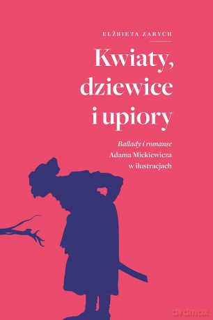 Kwiaty, dziewice i upiory. Ballady i romanse Adama Mickiewicza w ilustracjach - Elżbieta Zarych [KSIĄŻKA]