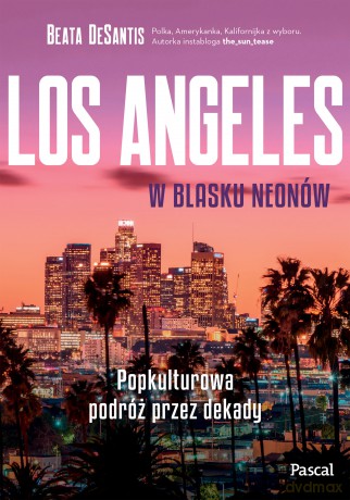 Los Angeles w blasku neonów. Popkulturowa podróż przez dekady - Beata DeSantis [KSIĄŻKA]