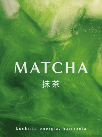 Matcha. Kuchnia, energia, harmonia [KSIĄŻKA]