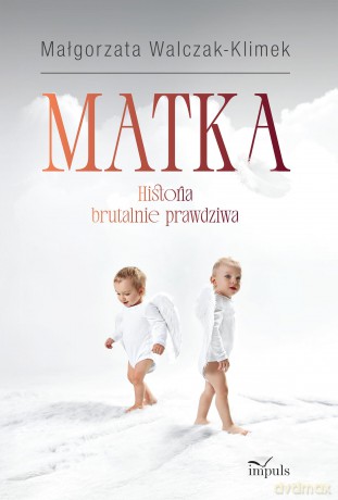Matka Historia brutalnie prawdziwa - Małgorzata Walczak-Klimek [KSIĄŻKA]