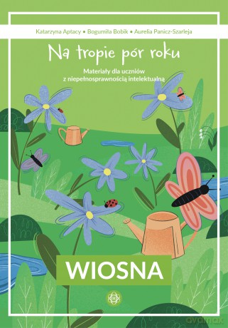 Na tropie pór roku Wiosna materiały dla uczniów z niepełnosprawnością intelektualną - Katarzyna Aptacy, Bogumiła Bobik, Aurelia Panicz-Szarleja [KSIĄŻKA]