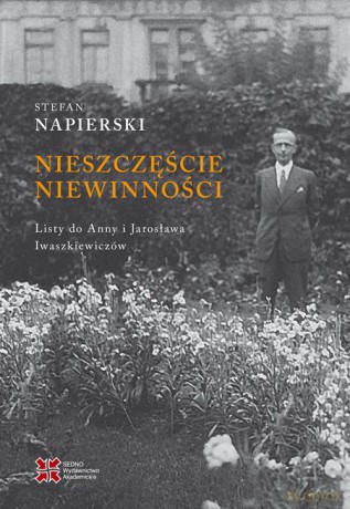 Nieszczęście niewinności. Listy Stefana Napierskiego do Anny i Jarosława Iwaszkiewiczów - Stefan Napierski [KSIĄŻKA]