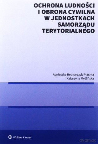 Ochrona ludności i obrona cywilna w jednostkach samorządu terytorialnego - Agnieszka Bednarczyk-Płachta, Katarzyna Myślińska [KSIĄŻKA]