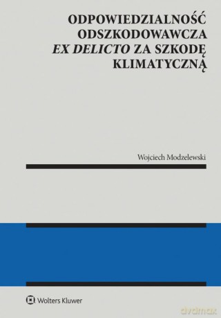 Odpowiedzialność odszkodowawcza ex delicto za szkodę klimatyczną - Wojciech Modzelewski [KSIĄŻKA]