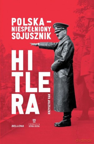 Polska. Niespełniony sojusznik Hitlera - Krzysztof Rak [KSIĄŻKA]