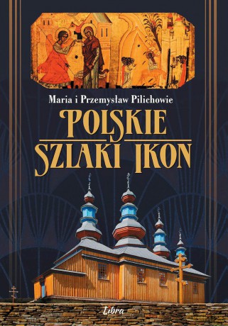 Polskie szlaki ikon - Maria i Przemysław Pilichowie [KSIĄŻKA]