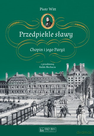 Przedpiekle sławy. Chopin i jego Paryż - Piotr Witt [KSIĄŻKA]