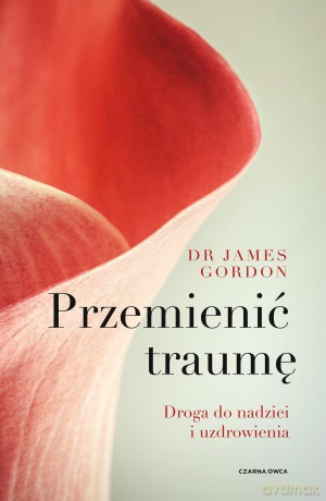Przemienić traumę. Droga do nadziei i uzdrowienia - James S. Gordon [KSIĄŻKA]