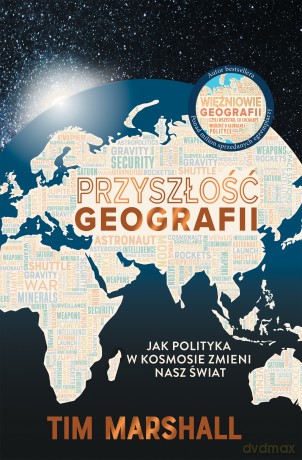 Przyszłość geografii. Jak polityka w kosmosie zmieni nasz świat - Tim Marshall [KSIĄŻKA]