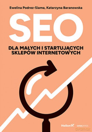 SEO dla małych i startujących sklepów internetowych - Ewelina Podrez-Siama, Katarzyna Baranowska [KSIĄŻKA]