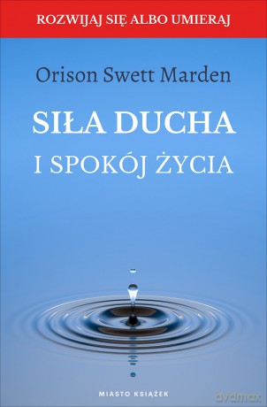 Siła ducha i spokój życia - Orison Swett Marden [KSIĄŻKA]