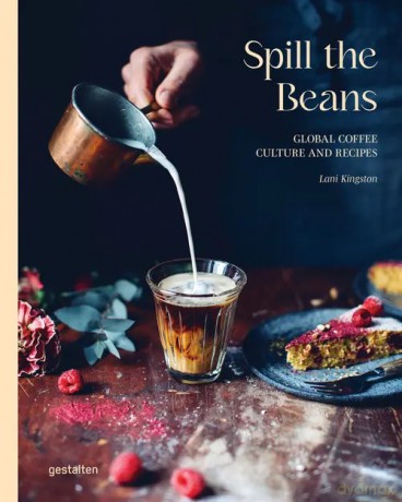Spill The Beans. Global Coffee Culture and Recipes - Lani Kingston [KSIĄŻKA]