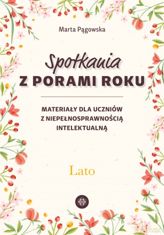 Spotkania z porami roku Lato materiały dla uczniów z niepełnosprawnością intelektualną - Marta Pągowska [KSIĄŻKA]