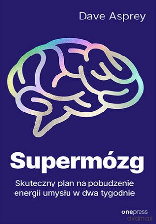 Supermózg. Skuteczny plan na pobudzenie energii umysłu w dwa tygodnie - Dave Asprey [KSIĄŻKA]