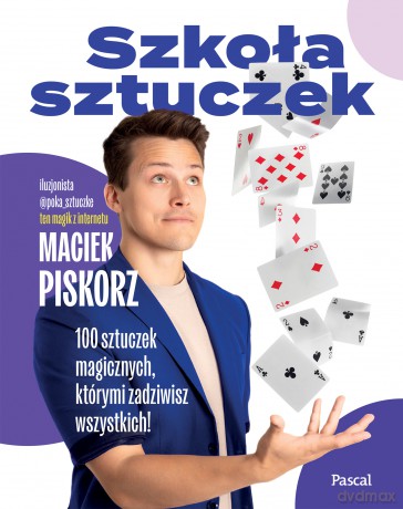 Szkoła sztuczek. 100 sztuczek magicznych, którymi zadziwisz wszystkich! - Maciej Piskorz [KSIĄŻKA]