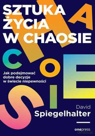 Sztuka życia w chaosie. Jak podejmować dobre decyzje w świecie niepewności - David Spiegelhalter [KSIĄŻKA]