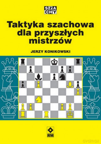 Taktyka szachowa dla przyszłych mistrzów - Jerzy Konikowski [KSIĄŻKA]