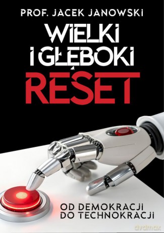 Wielki i Głęboki Reset. Od demokracji do technokracji - Jacek Janowski [KSIĄŻKA]