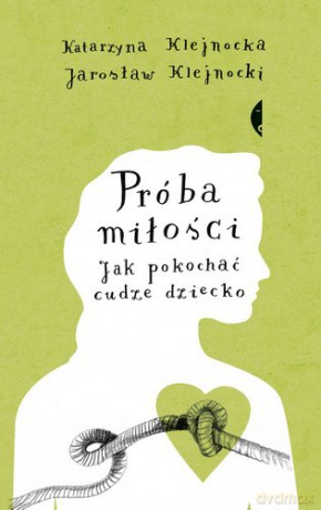 Próba miłości jak pokochać cudze dziecko - Katarzyna Klejnocka,Jarosław Klejnocki [KSIĄŻKA]