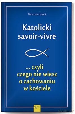 Katolicki savoir-vivre czyli czego nie wiesz o zachowaniu w kościele - Wojciech Jaroń [KSIĄŻKA]