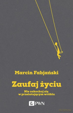 Zaufaj życiu nie zakochuj się w przelatującym wróblu - Marcin Fabiański [KSIĄŻKA]