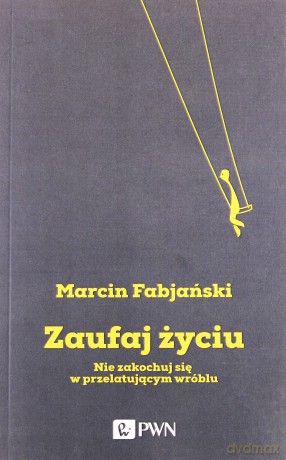 Zaufaj życiu nie zakochuj się w przelatującym wróblu - Marcin Fabiański [KSIĄŻKA]